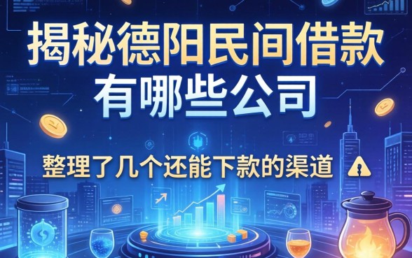 揭秘德阳民间借款有哪些公司，整理了几个还能下款的渠道