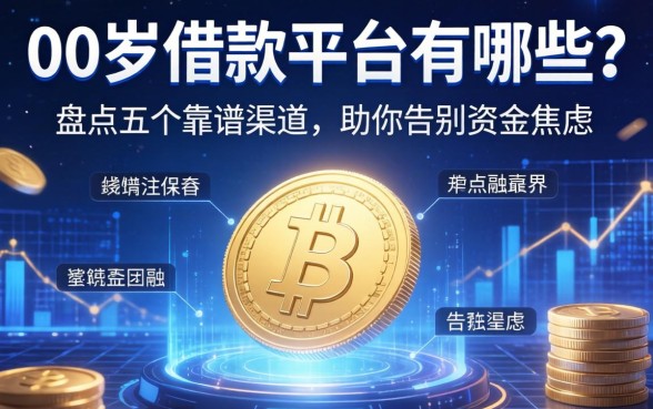 00后借款的平台有哪些？盘点五个靠谱渠道，助你告别资金焦虑