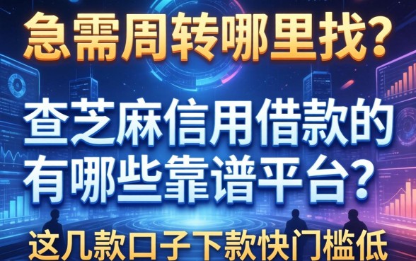 急需周转哪里找？查芝麻信用借款的有哪些靠谱平台？这几款口子下款快门槛低
