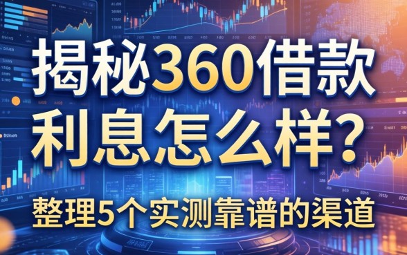 揭秘360借款利息怎么样？整理5个实测靠谱的渠道