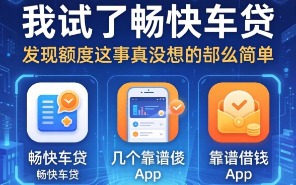 我试了畅快车贷和几个靠谱借钱app，发现额度这事真没想的那么简单