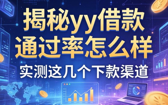 揭秘yy借款通过率怎么样，实测这几个下款渠道