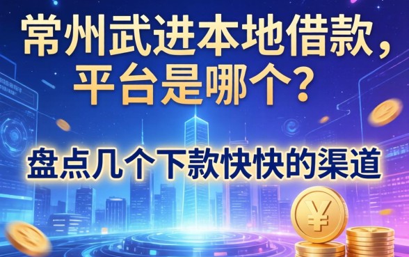 常州武进本地借款平台是哪个？盘点几个下款较快的渠道