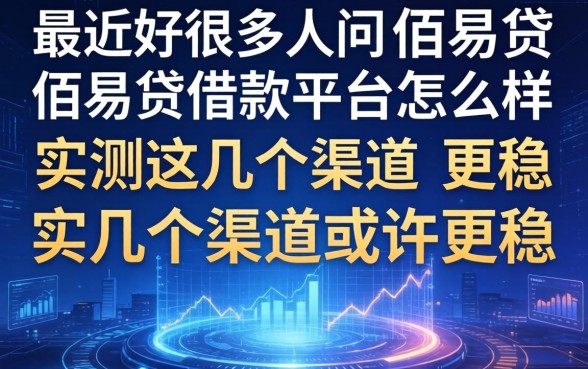 最近好多人在问佰易贷借款平台怎么样，实测这几个渠道或许更稳