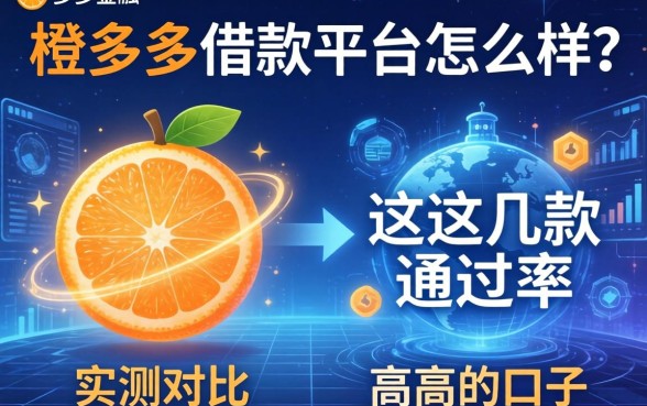 橙多多借款平台怎么样？实测对比这几款通过率高的口子
