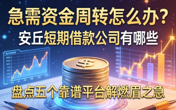 急需资金周转怎么办？安丘短期借款公司有哪些？盘点五个靠谱平台解燃眉之急