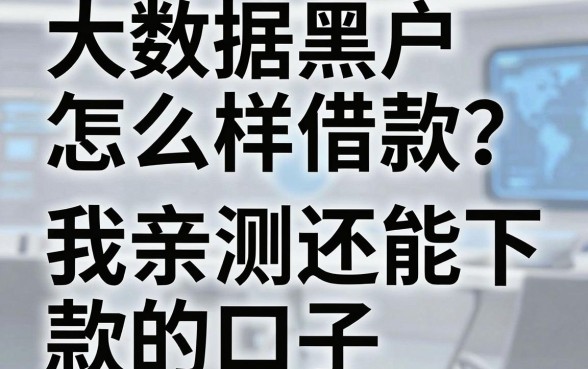 大数据黑户怎么样借款？分享几个我亲测还能下款的口子