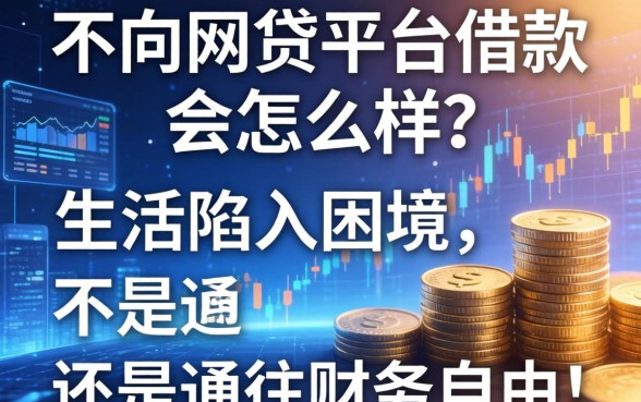 不向网贷平台借款会怎么样？是生活陷入困境，还是通往财务自由的开始？