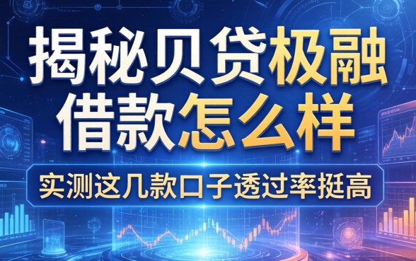 揭秘贝贷极融借款怎么样，实测这几款口子通过率挺高