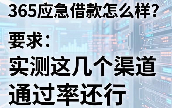 365应急借款怎么样？实测这几个渠道通过率还行