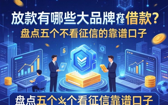 放款有哪些大品牌可以借款？盘点五个不看征信的靠谱口子