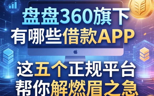 盘点360旗下有哪些借款APP，这五个正规平台帮你解燃眉之急