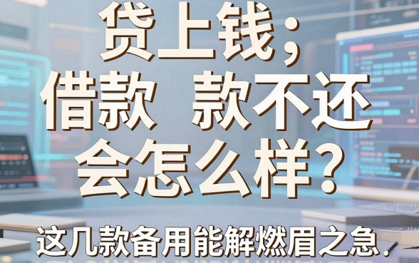 贷上钱借款不还会怎么样？这几款备用金或许能解燃眉之急