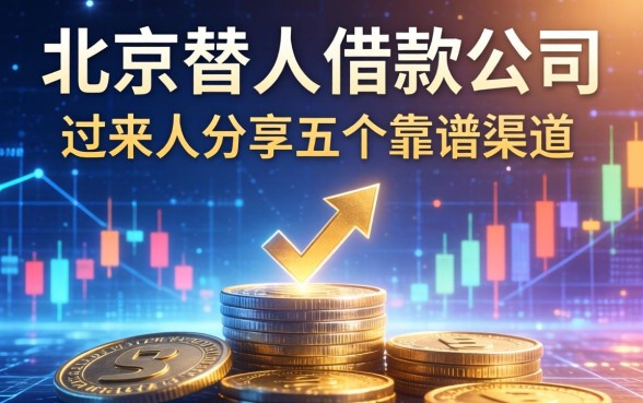 北京替人借款公司有哪些？过来人分享五个靠谱渠道