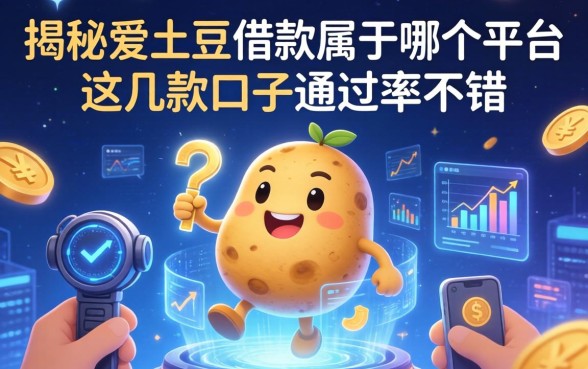 揭秘爱土豆借款属于哪个平台，这几款口子通过率不错