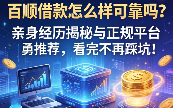 百顺借款怎么样可靠吗？亲身经历揭秘与正规平台推荐，看完不再踩坑！