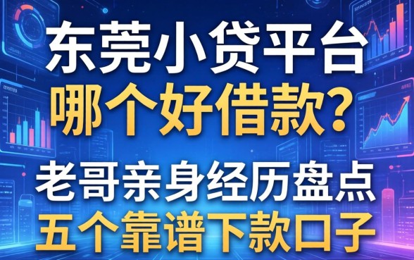 东莞小贷平台哪个好借款？老哥亲身经历盘点五个靠谱下款口子