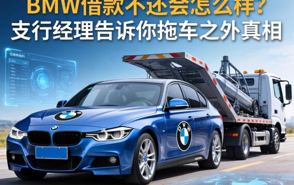 宝马车借款不还会怎么样？支行经理告诉你拖车之外的真相