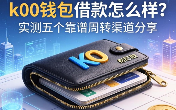 k00钱包借款怎么样？实测五个靠谱周转渠道分享