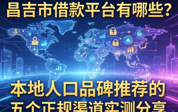 昌吉市借款平台有哪些？本地人口碑推荐的五个正规渠道实测分享