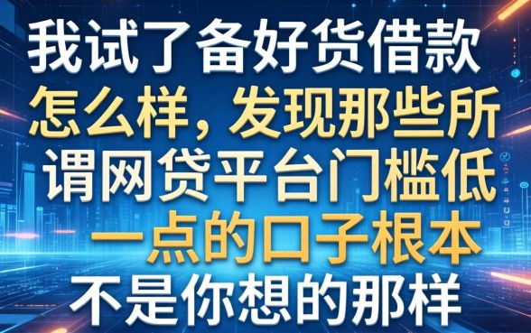 我试了备好货借款怎么样，发现那些所谓网贷平台门槛低一点的口子根本不是你想的那样