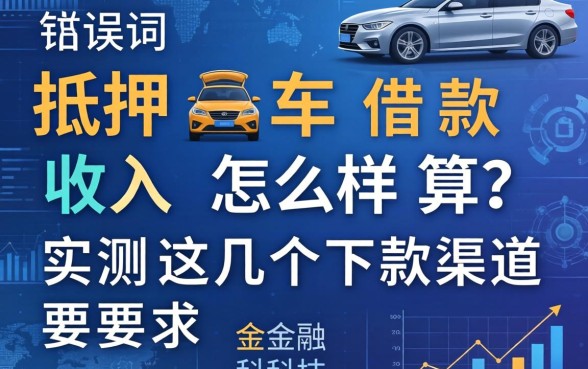 抵押车借款收入怎么样算？实测这几个下款渠道