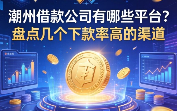 潮州借款公司有哪些平台？盘点几个下款率高的渠道