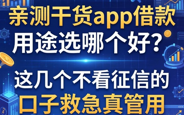 亲测干货：app借款用途选哪个好？这几个不看征信的口子救急真管用