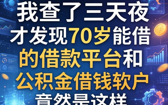 我查了三天三夜，才发现70岁能借的借款平台和公积金借钱软件竟然是这样
