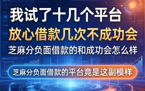我试了十几个平台，发现放心借款几次不成功会怎么样和芝麻分负面借款的平台竟是这副模样