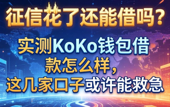 征信花了还能借吗？实测KoKo钱包借款怎么样，这几家口子或许能救急