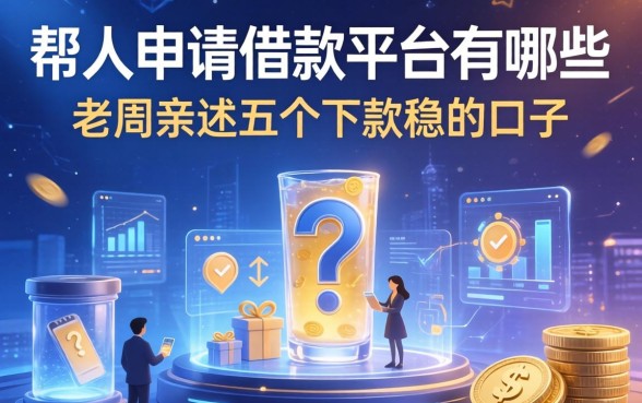 帮人申请借款平台有哪些？老周亲述五个下款稳的口子