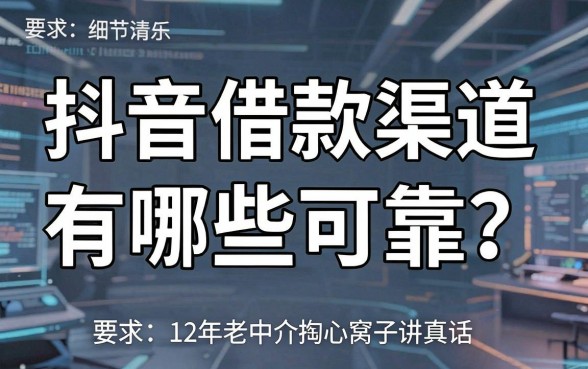抖音借款渠道有哪些可靠?12年老中介掏心窝子讲真话