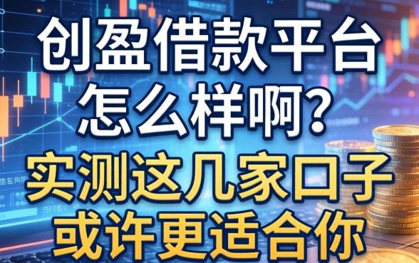 创盈借款平台怎么样啊？实测这几家口子或许更适合你