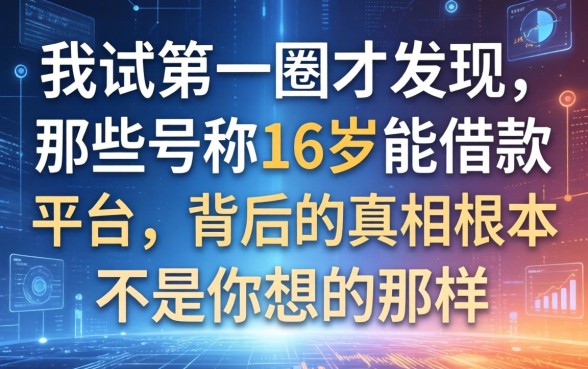 我试了一圈才发现，那些号称16岁能借款的平台，背后的真相根本不是你想的那样