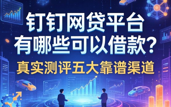 钉钉网贷平台有哪些可以借款？真实测评五大靠谱渠道