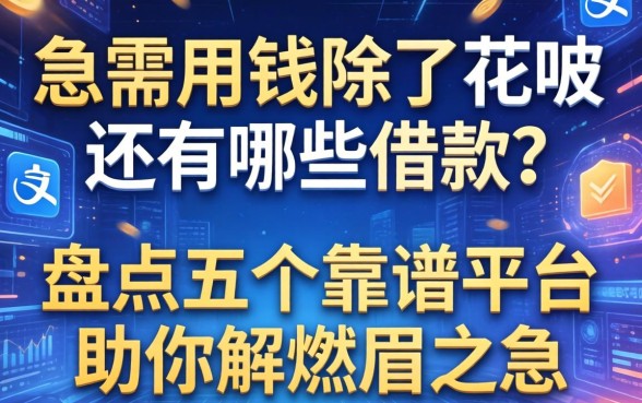 急需用钱除了花呗还有哪些借款？盘点五个靠谱平台助你解燃眉之急