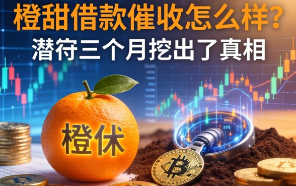 橙甜借款催收怎么样？我潜伏三个月挖出了真相