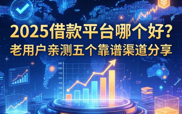 2025借款平台哪个好？老用户亲测五个靠谱渠道分享