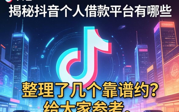 揭秘抖音个人借款平台有哪些，整理了几个靠谱的给大家参考