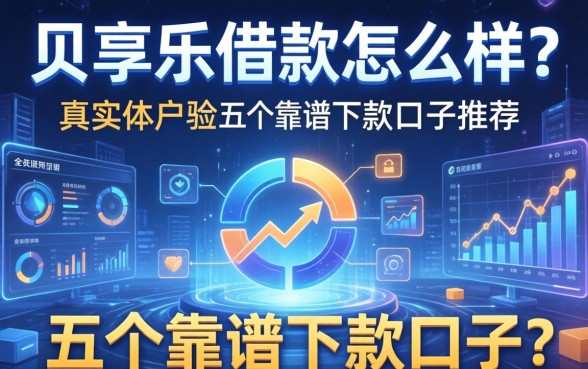贝享乐借款怎么样？真实用户体验与五个靠谱下款口子推荐