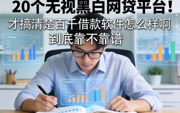我翻了20个无视黑白的网贷平台，才搞清楚百千借款软件怎么样啊到底靠不靠谱