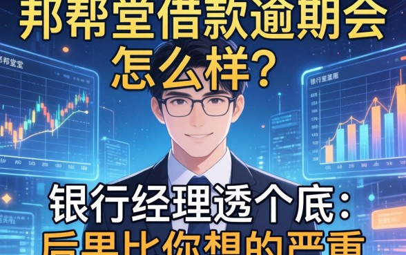 邦帮堂借款逾期会怎么样？银行经理透个底：后果比你想的严重