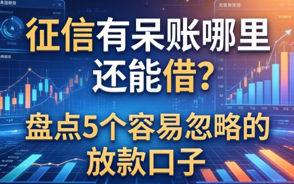征信有呆账哪里还能借？盘点5个容易忽略的放款口子