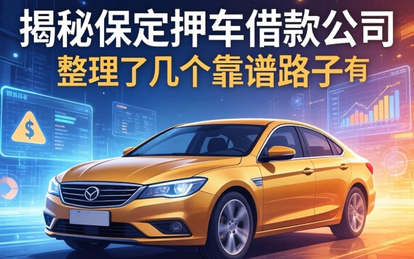 揭秘保定押车借款公司有哪些，整理了几个靠谱路子