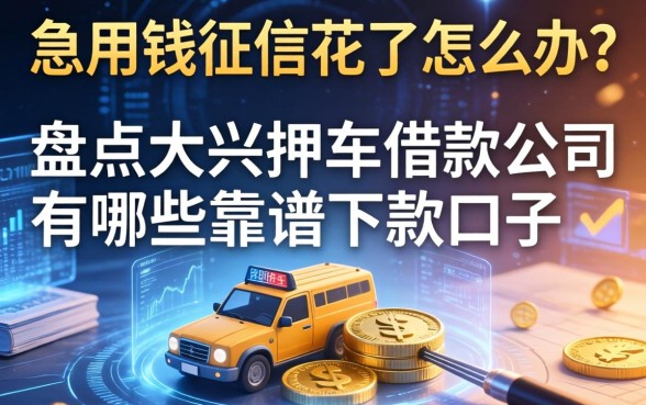 急用钱征信花了怎么办？盘点大兴押车借款公司有哪些靠谱下款口子