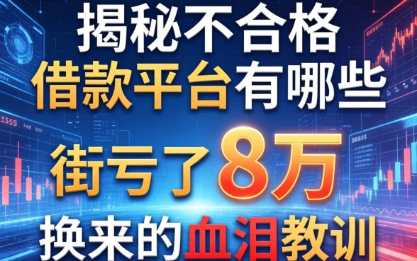揭秘不合格的借款平台有哪些，我亏了8万换来的血泪教训