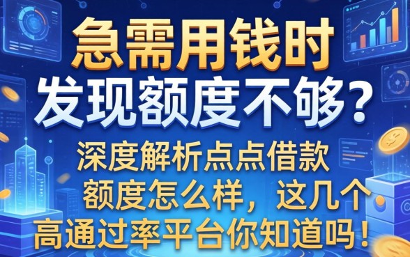 急需用钱时发现额度不够？深度解析点点借款额度怎么样，这几个高通过率平台你知道吗？