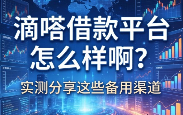 滴嗒借款平台怎么样啊？实测分享这些备用渠道