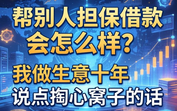 帮别人担保借款会怎么样？我做生意十年，说点掏心窝子的话
